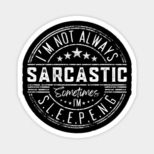 I’m Not Always Sarcastic Sometimes I’m Sleeping ,Funny Phrase, Joke Magnet