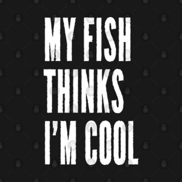 My Fish Thinks I'm Cool by JaiStore