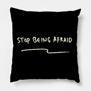 Stop Being Afraid Pillow