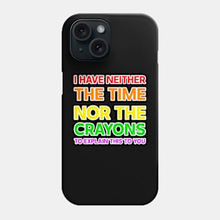 I Don't Have The Time Or The Crayons Funny Sarcasm Quote Phone Case