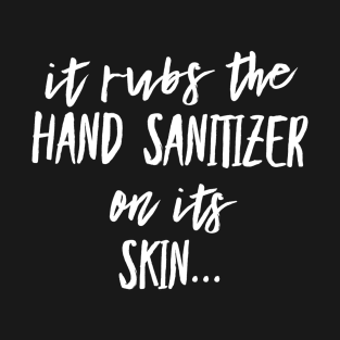 It Rubs the Hand Sanitizer on its Skin T-Shirt