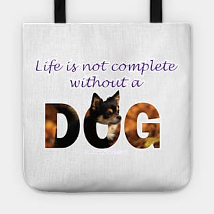 Life is not complete without a dog - Chihuahua oil painting word art Tote