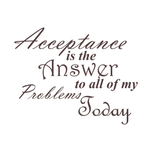 Bold Acceptance is the Answer To All of My Problems Today Slogan Ladies from Alcoholics Anonymous Big Book Sobriety Gift T-Shirt