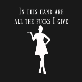 In This Hand Are All The Fucks I Give T-Shirt