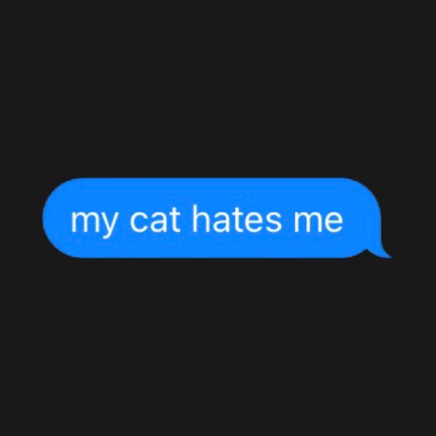 my cat hates me message by mcmetz