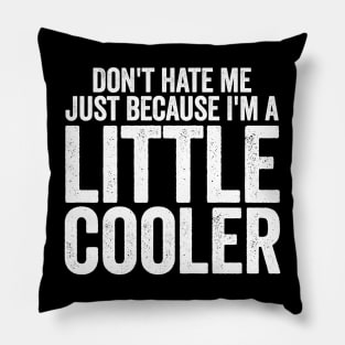 Don't Hate Me Just Because I'm A Little Cooler (White) Pillow