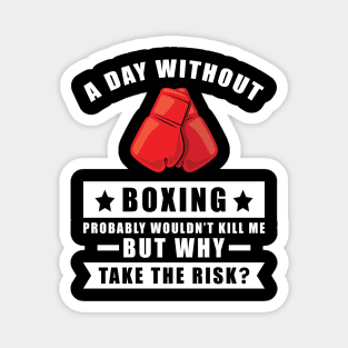 A day without Boxing probably wouldn't kill me but why take the risk Magnet