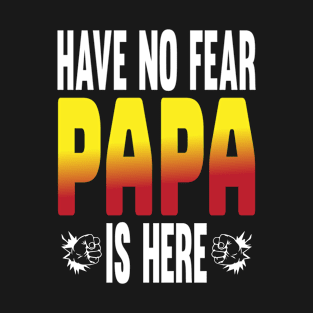 Fathers Day Gift, Have no fear papa is here T-Shirt