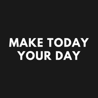 Make today your day T-Shirt