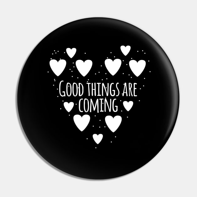 Good things are coming Pin by BlackMeme94