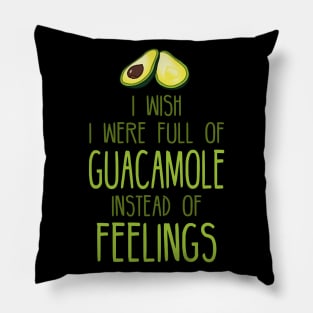 i wish i were full of GUACAMOLE instead of FEELINGs Pillow