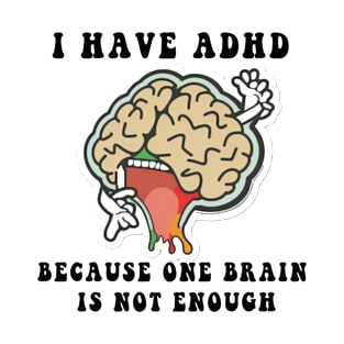 i have adhd because one brain is not enough T-Shirt