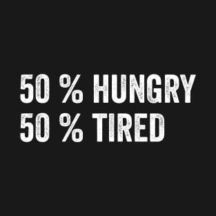 50% Hungry 50% Tired T-Shirt