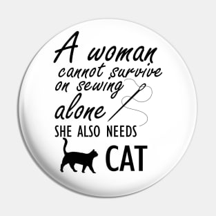 Sewing - A woman cannot survive sewing alone she also needs cat Pin