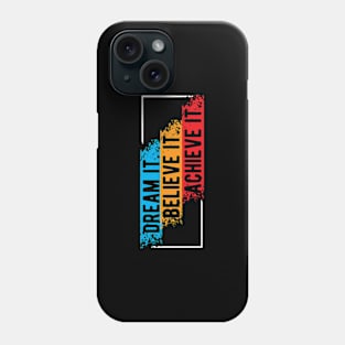 Dream It Believe It Achieve it Phone Case