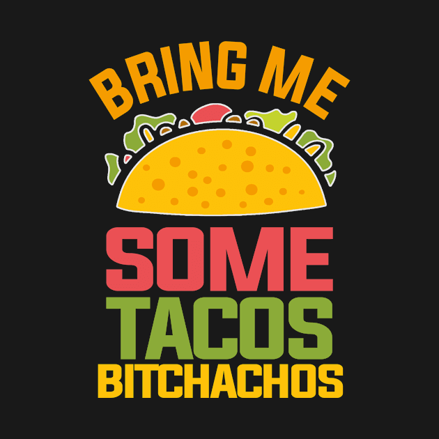 Bring Me Some Tacos Bitchachos by funkyteesfunny