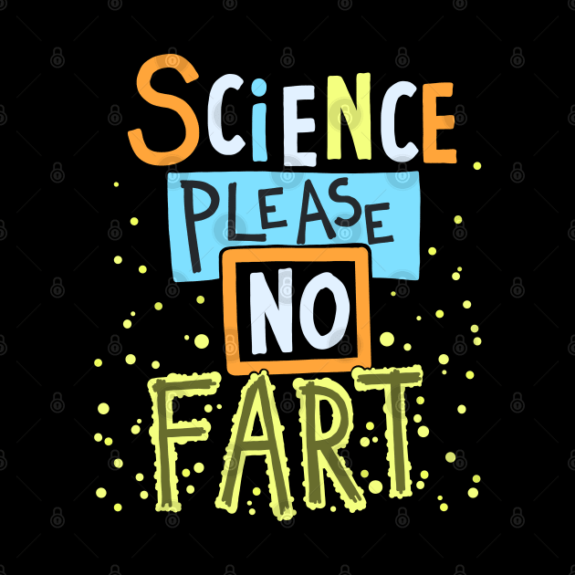 Science Please No Fart by Scriptnbones