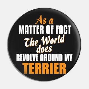 Actually the World Revolves Around My Terrier T-Shirt Pin