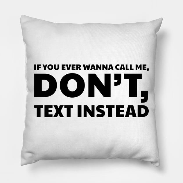 IF YOU EVER WANNA CALL ME, DON’T, TEXT INSTEAD Pillow by Yula Creative