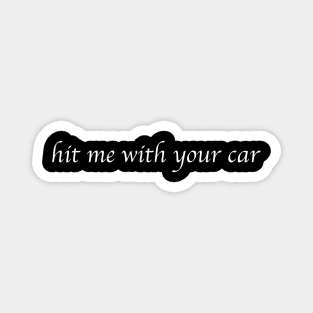 Hit me with your car Magnet