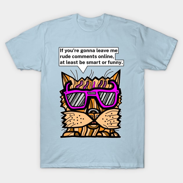 "If you're gonna leave me rude comments online, at least be smart or funny." T-Shirt by The BuddaKats