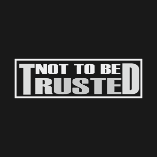 Not To Be Trusted T-Shirt