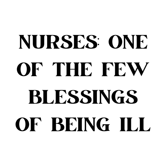 Nurses one of the few blessings of being ill by Word and Saying