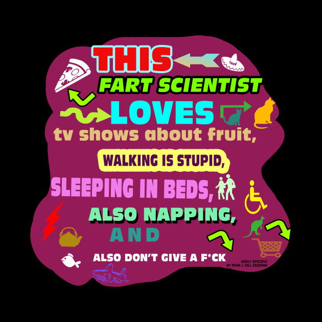 This Fart Scientist Loves TV Shows About Fruit, Walking is Stupid, Sleeping in Beds, Also Napping, and Also Dont Give a F*ck by Oddly Specific