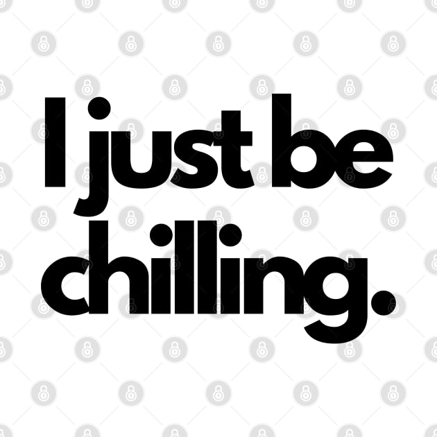 Cool I Just Be Chilling Text Shirt by desthehero