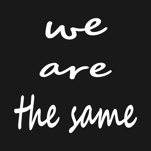 we are the same by MaR FaCtOrY