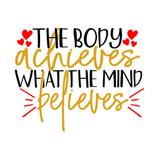 The body achieves what the mind believes T-Shirt