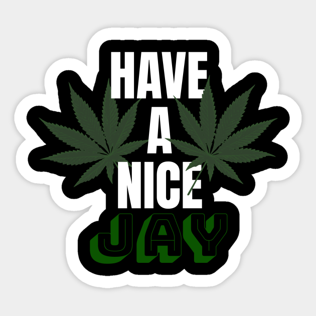 Have a Nice Jay Funny 420 Weed Stoner Design - Funny Weed Gift - Sticker | TeePublic Have a Nice Jay Funny 420 Weed Stoner Design - Funny Weed Gift - Sticker | TeePublic