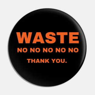 Waste no thank you! Pin