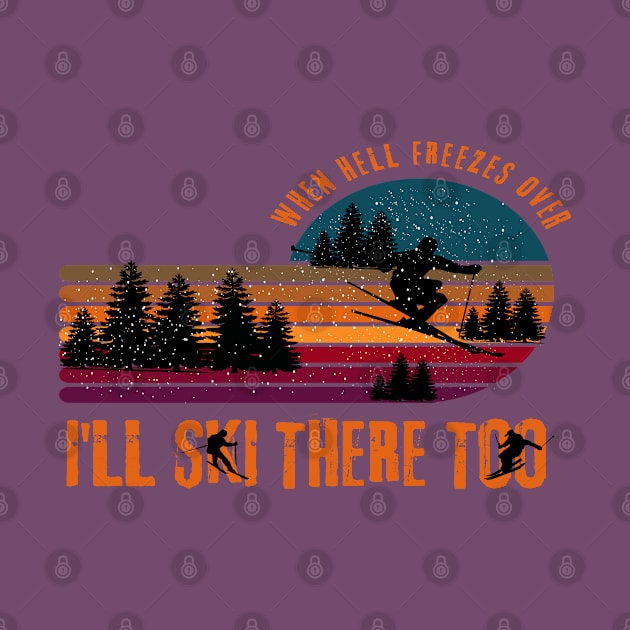 When Hell Freezes Over I'll Ski There Too by Cheri Carlisa Designs