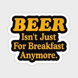 Beer Isn't Just For Breakfast Anymore Magnet