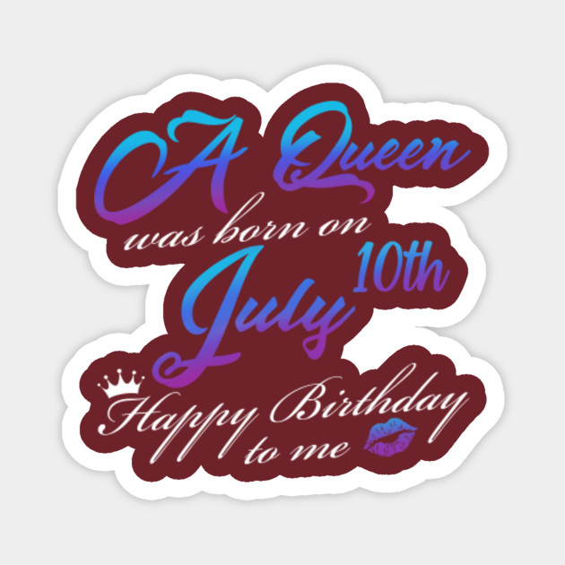 A Queen Was Born In July 10th Happy Birthday To Me Born In July 10th Happy Birthday To Me Magnet Teepublic Happy birthday to one of the most smiley people in the office! teepublic