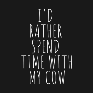 I'd rather spend time with my cow My cows make me happy Cow jokes farm life T-Shirt