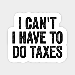 i can't i have to do taxes Magnet