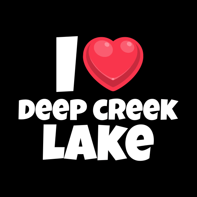 I love Deep Creek Lake by Insert Place Here