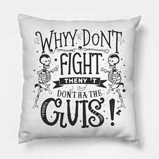 Why don't skeletons fight each other? They don't have the guts! Pillow