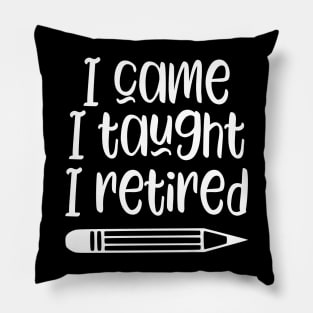 I came I taught I retired - funny retired teacher gift Pillow