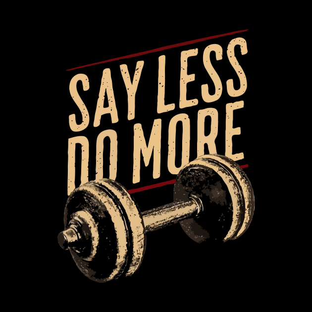 Say Less Do More, Gym Motivational by Chrislkf