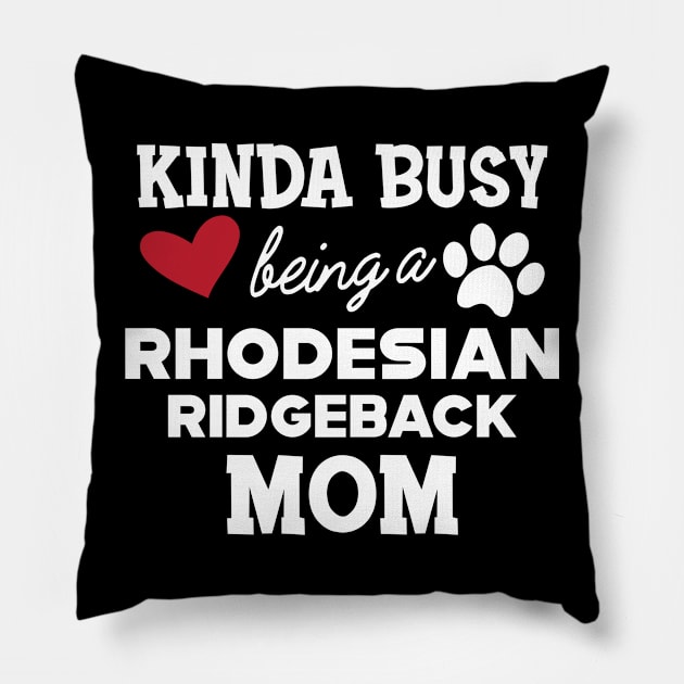 Rhodesian Ridgeback Dog - Kinda busy being a rhodesian ridgeback mom Pillow by KC Happy Shop