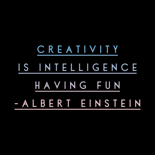 Creativity Is Intelligence Having Fun - Albert Einstein Inspirational Quotes Gift by twizzler3b