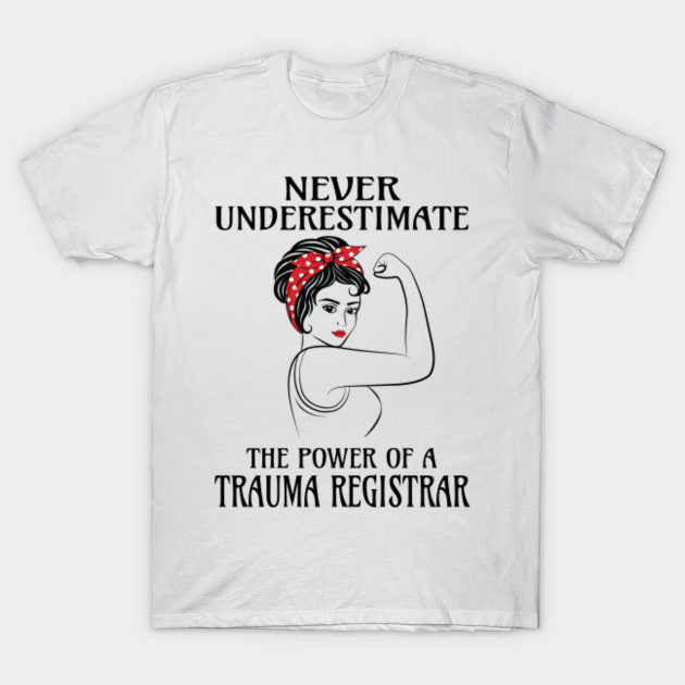 Never Underestimate Trauma Registrar Trauma Registrar T Shirt