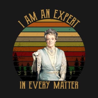 I Am An Expert In Every Matter Downton Abbey Gift Tee T-Shirt