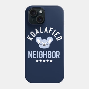 Koalafied Neighbor - Funny Gift Idea for Neighbors Phone Case