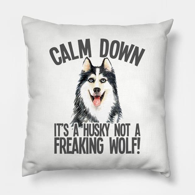 Husky - Calm Down Its A Husky Not A Freaking Wolf Pillow by Kudostees