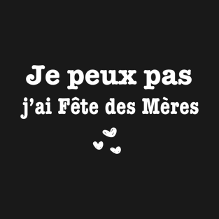 Je peux pas j’ai Fête des Mères T-Shirt