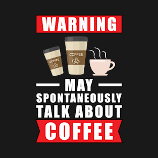 Warning May Spontaneously Talk About Coffee T-Shirt